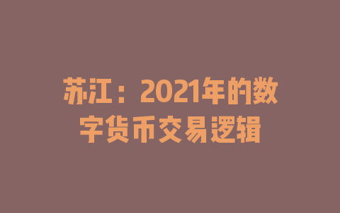 苏江：2021年的数字货币交易逻辑