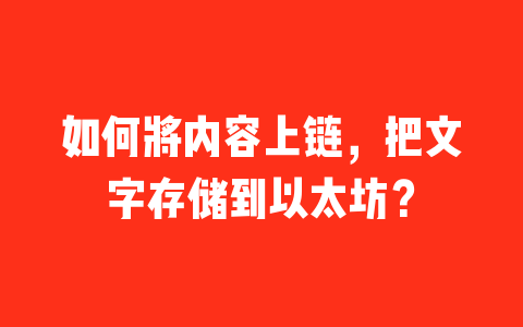 如何将内容上链，把文字存储到以太坊？