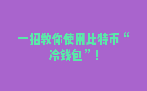 一招教你使用比特币“冷钱包”！