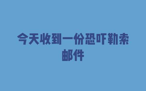 今天收到一份恐吓勒索邮件