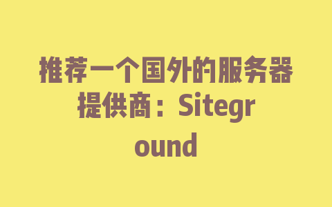 推荐一个国外的服务器提供商：Siteground