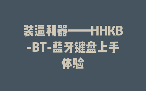 装逼利器——HHKB-BT-蓝牙键盘上手体验