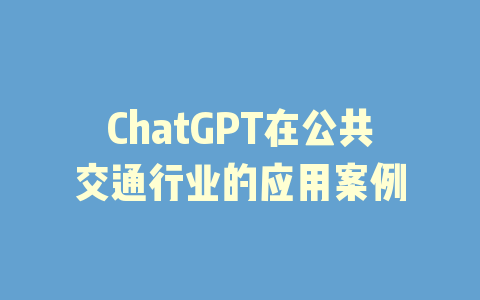 ChatGPT在公共交通行业的应用案例