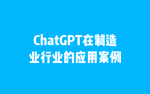 ChatGPT在制造业行业的应用案例