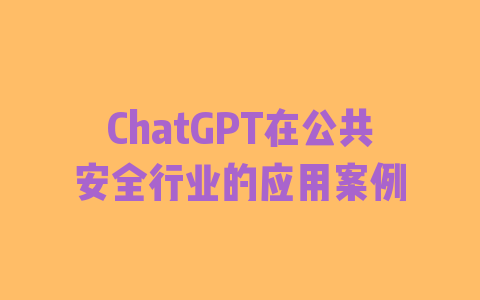 ChatGPT在公共安全行业的应用案例