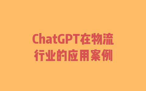 ChatGPT在物流行业的应用案例