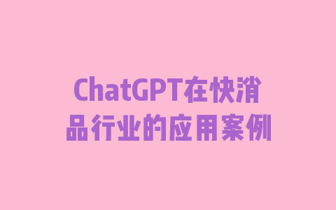 ChatGPT在快消品行业的应用案例