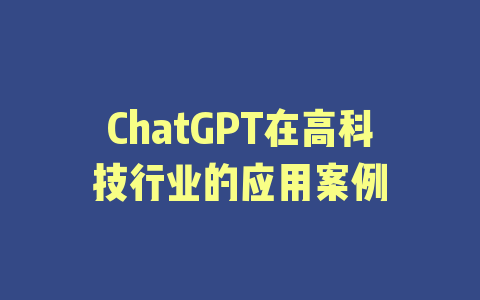 ChatGPT在高科技行业的应用案例