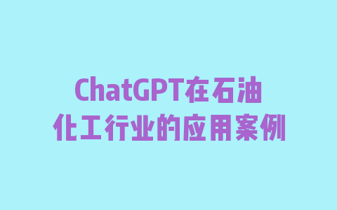 ChatGPT在石油化工行业的应用案例