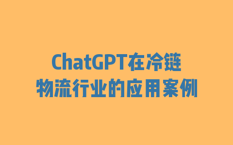 ChatGPT在冷链物流行业的应用案例