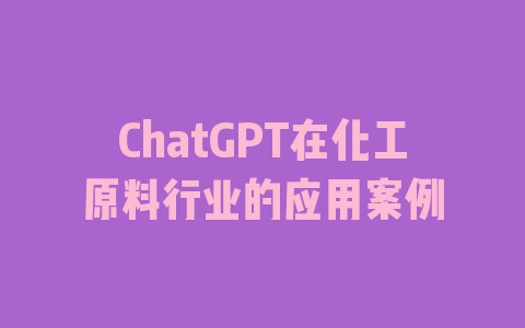 ChatGPT在化工原料行业的应用案例