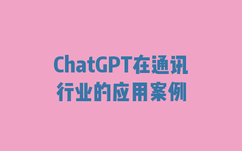 ChatGPT在通讯行业的应用案例