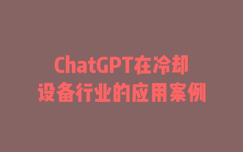 ChatGPT在冷却设备行业的应用案例