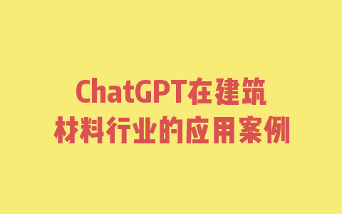 ChatGPT在建筑材料行业的应用案例