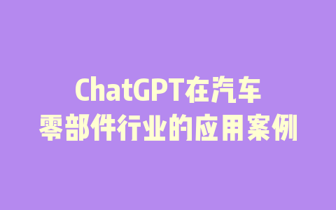 ChatGPT在汽车零部件行业的应用案例