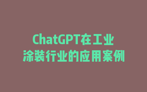 ChatGPT在工业涂装行业的应用案例