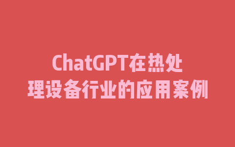 ChatGPT在热处理设备行业的应用案例