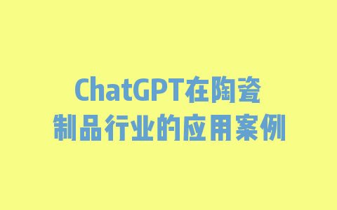 ChatGPT在陶瓷制品行业的应用案例