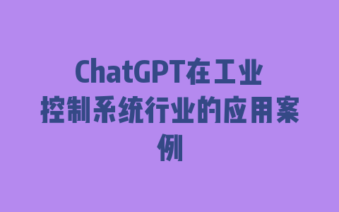 ChatGPT在工业控制系统行业的应用案例