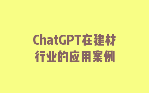 ChatGPT在建材行业的应用案例