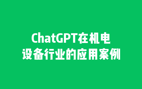 ChatGPT在机电设备行业的应用案例