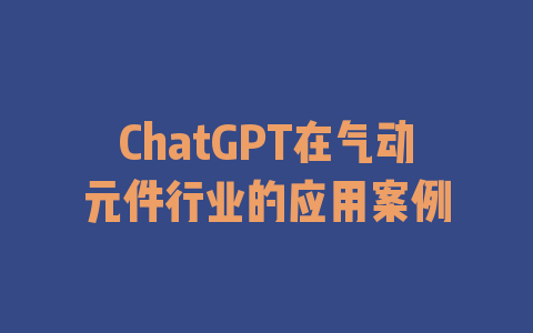 ChatGPT在气动元件行业的应用案例