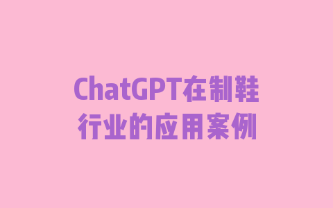 ChatGPT在制鞋行业的应用案例