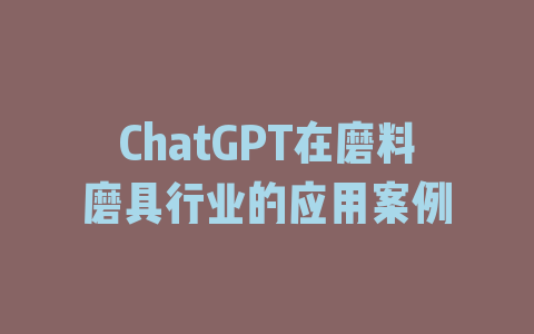 ChatGPT在磨料磨具行业的应用案例