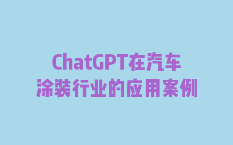 ChatGPT在汽车涂装行业的应用案例