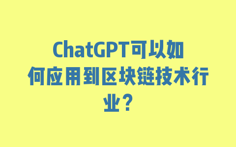 ChatGPT可以如何应用到区块链技术行业？