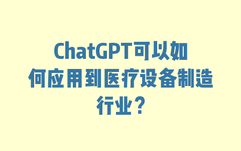 ChatGPT可以如何应用到医疗设备制造行业？