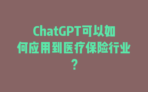 ChatGPT可以如何应用到医疗保险行业？