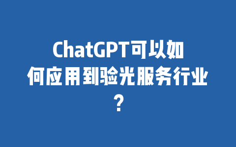 ChatGPT可以如何应用到验光服务行业？