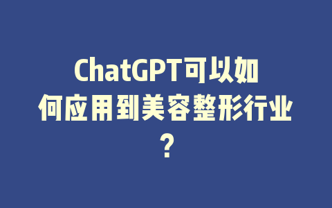 ChatGPT可以如何应用到美容整形行业？