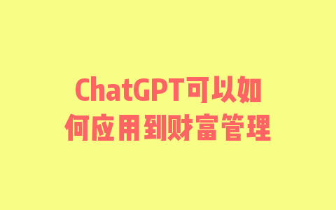 ChatGPT可以如何应用到财富管理