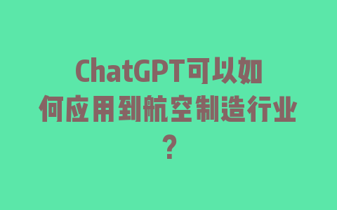 ChatGPT可以如何应用到航空制造行业？