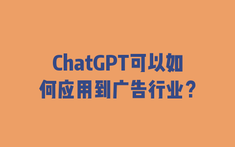 ChatGPT可以如何应用到广告行业？