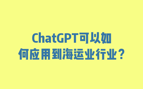 ChatGPT可以如何应用到海运业行业？