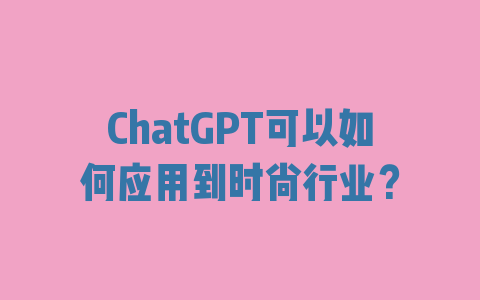 ChatGPT可以如何应用到时尚行业？