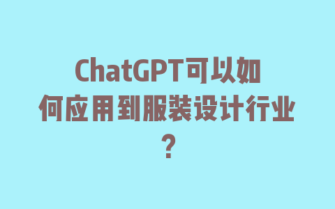 ChatGPT可以如何应用到服装设计行业？