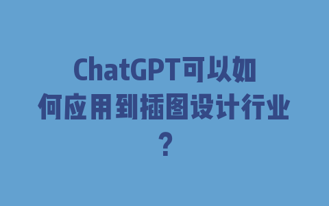 ChatGPT可以如何应用到插图设计行业？