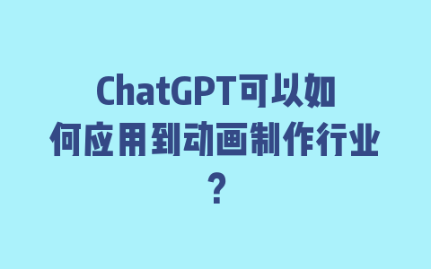 ChatGPT可以如何应用到动画制作行业？