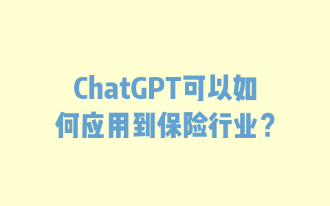 ChatGPT可以如何应用到保险行业？