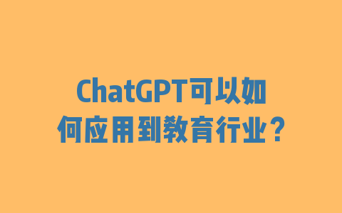 ChatGPT可以如何应用到教育行业？