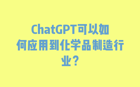 ChatGPT可以如何应用到化学品制造行业？