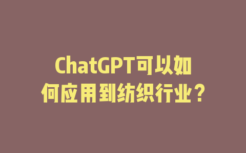 ChatGPT可以如何应用到纺织行业？