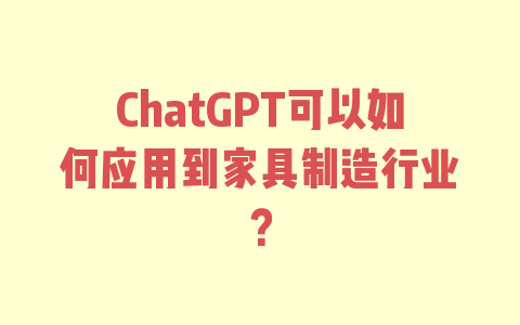 ChatGPT可以如何应用到家具制造行业？