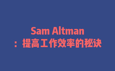 Sam Altman：提高工作效率的秘诀