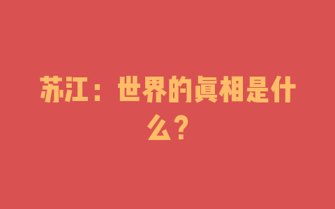 苏江：世界的真相是什么？