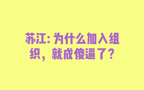 苏江: 为什么加入组织，就成傻逼了？